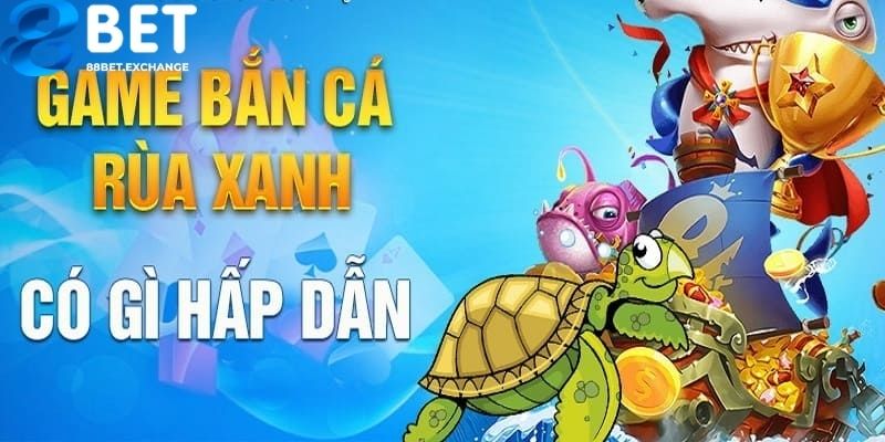 Bắn Cá Rùa Xanh – Săn Cá Liền Tay Nhận Thưởng Cực Đã Tại 88bet 